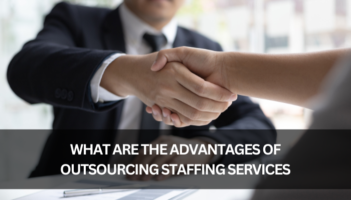 What are the Advantages of Outsourcing Staffing Services